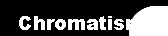    Chromatism 